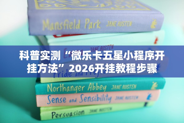 科普实测“微乐卡五星小程序开挂方法”2026开挂教程步骤