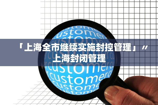 「上海全市继续实施封控管理」〃上海封闭管理