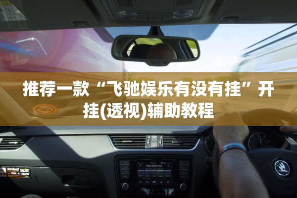 推荐一款“飞驰娱乐有没有挂	”开挂(透视)辅助教程