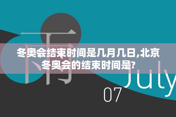 冬奥会结束时间是几月几日,北京冬奥会的结束时间是?