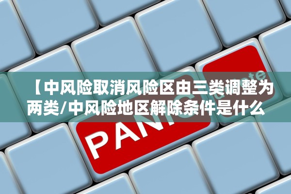 【中风险取消风险区由三类调整为两类/中风险地区解除条件是什么】
