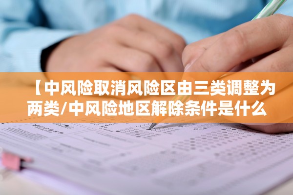 【中风险取消风险区由三类调整为两类/中风险地区解除条件是什么】