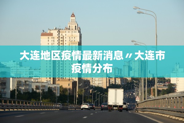 大连地区疫情最新消息〃大连市疫情分布 大连地区疫情最新消息〃大连市疫情分布