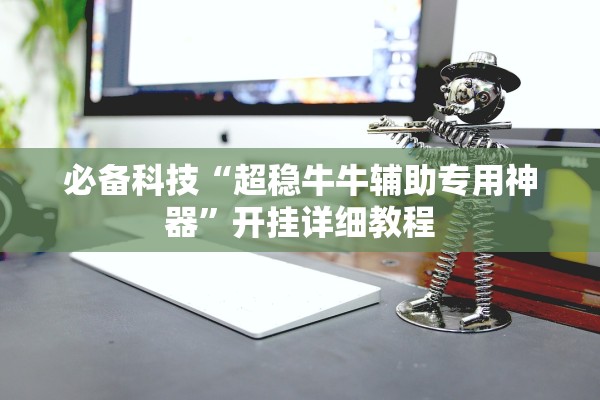 必备科技“超稳牛牛辅助专用神器	”开挂详细教程