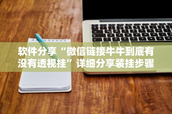 软件分享“微信链接牛牛到底有没有透视挂”详细分享装挂步骤