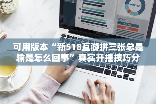 可用版本“新518互游拼三张总是输是怎么回事”真实开挂技巧分享