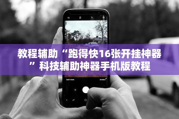 教程辅助“跑得快16张开挂神器”科技辅助神器手机版教程