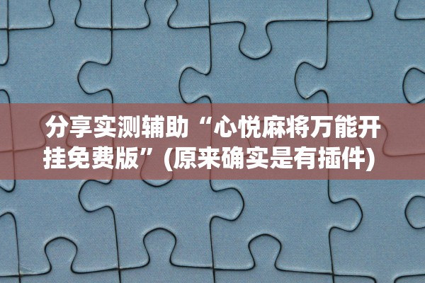分享实测辅助“心悦麻将万能开挂免费版”(原来确实是有插件) 