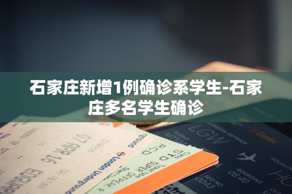 石家庄新增1例确诊系学生-石家庄多名学生确诊