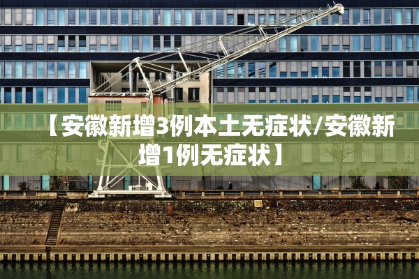 【安徽新增3例本土无症状/安徽新增1例无症状】