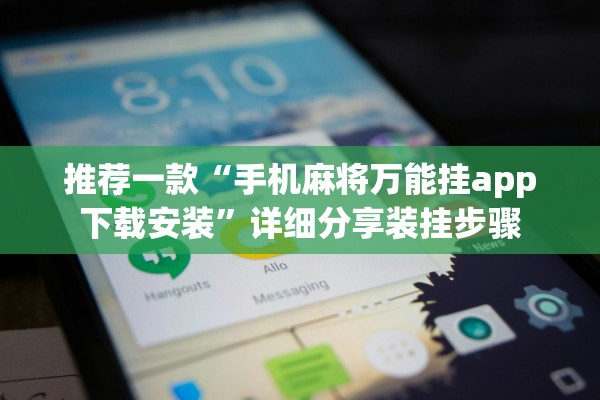 推荐一款“手机麻将万能挂app下载安装”详细分享装挂步骤