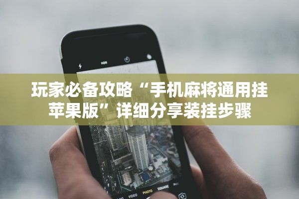 玩家必备攻略“手机麻将通用挂苹果版”详细分享装挂步骤