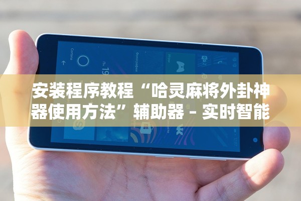 安装程序教程“哈灵麻将外卦神器使用方法”辅助器 – 实时智能回复