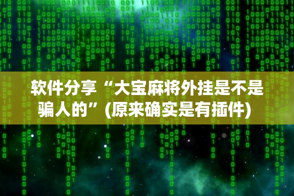 软件分享“大宝麻将外挂是不是骗人的”(原来确实是有插件) 