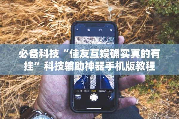 必备科技“佳友互娱确实真的有挂”科技辅助神器手机版教程