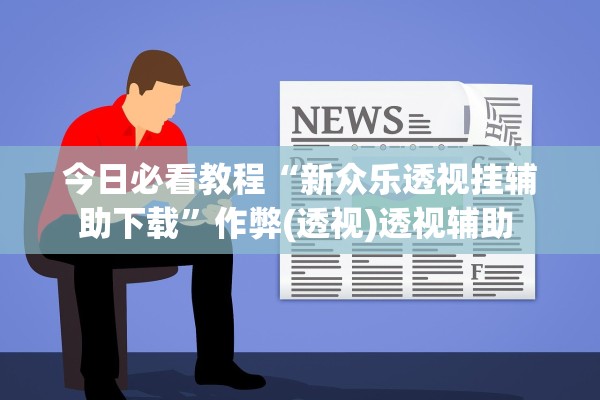 今日必看教程“新众乐透视挂辅助下载”作弊(透视)透视辅助 
