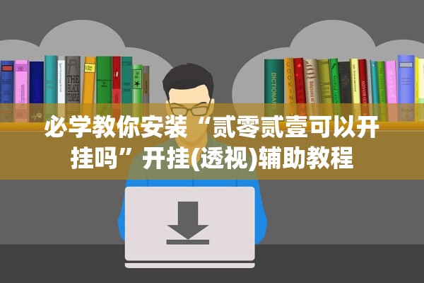 必学教你安装“贰零贰壹可以开挂吗”开挂(透视)辅助教程