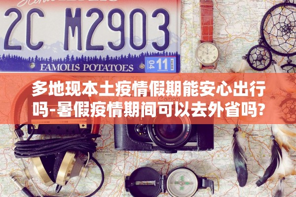 多地现本土疫情假期能安心出行吗-暑假疫情期间可以去外省吗?