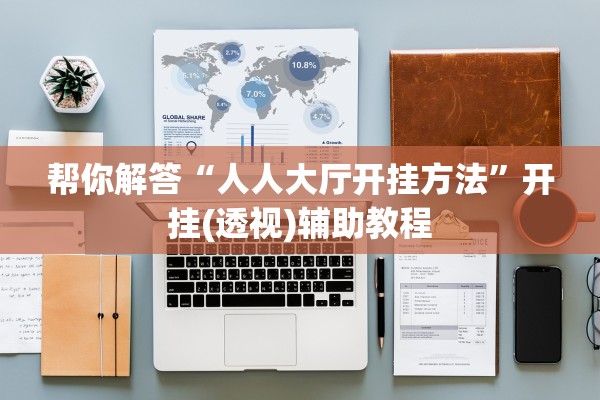 帮你解答“人人大厅开挂方法	”开挂(透视)辅助教程