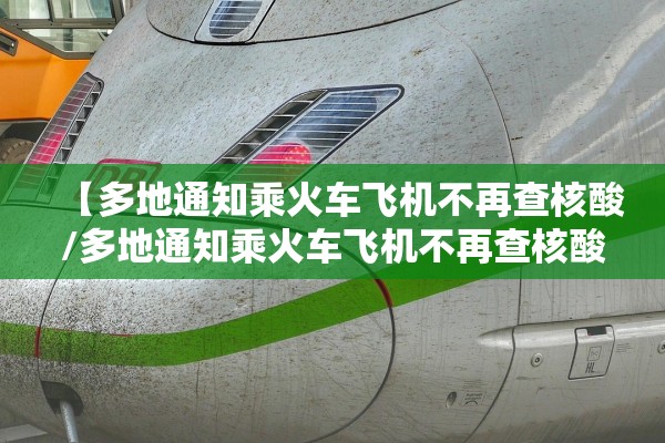 【多地通知乘火车飞机不再查核酸/多地通知乘火车飞机不再查核酸检测】 【多地通知乘火车飞机不再查核酸/多地通知乘火车飞机不再查核酸检测】