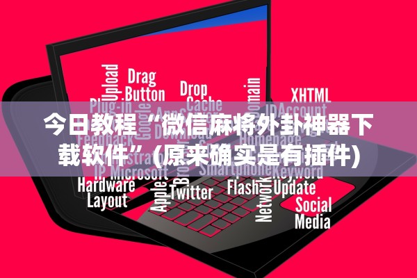 今日教程“微信麻将外卦神器下载软件”(原来确实是有插件)