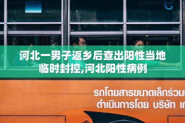 河北一男子返乡后查出阳性当地临时封控,河北阳性病例