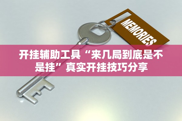 开挂辅助工具“来几局到底是不是挂	”真实开挂技巧分享
