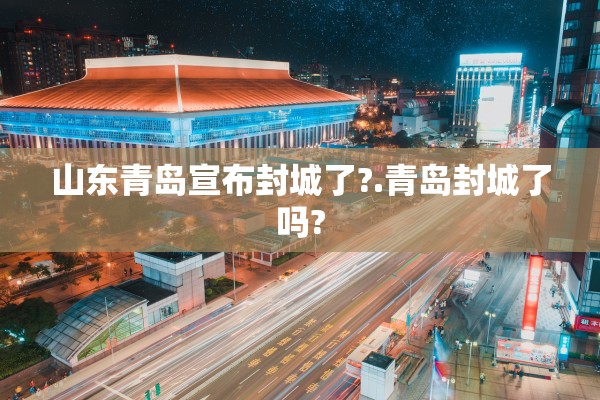 山东青岛宣布封城了?.青岛封城了吗?