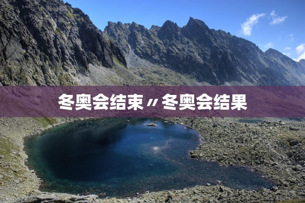 冬奥会结束〃冬奥会结果
