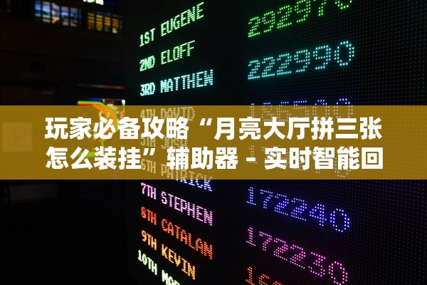 玩家必备攻略“月亮大厅拼三张怎么装挂”辅助器 – 实时智能回复