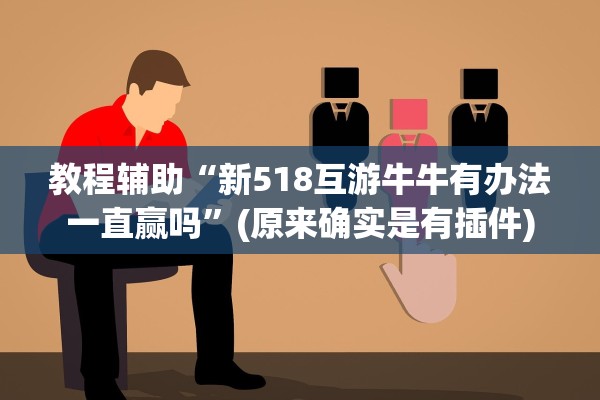 教程辅助“新518互游牛牛有办法一直赢吗	”(原来确实是有插件)