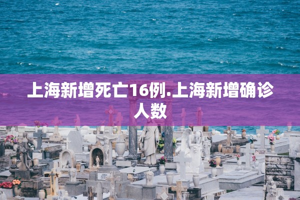 上海新增死亡16例.上海新增确诊人数 上海新增死亡16例.上海新增确诊人数