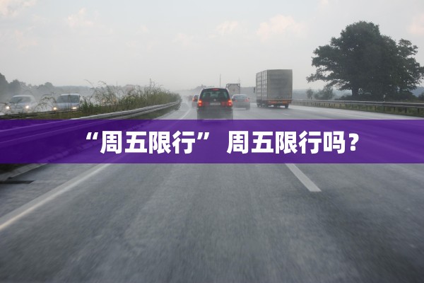 “周五限行” 周五限行吗？