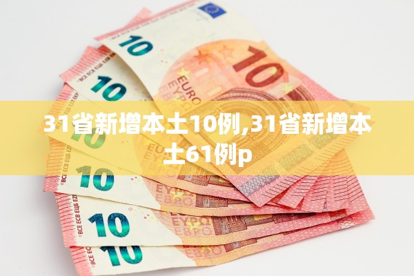 31省新增本土10例,31省新增本土61例p 31省新增本土10例,31省新增本土61例p