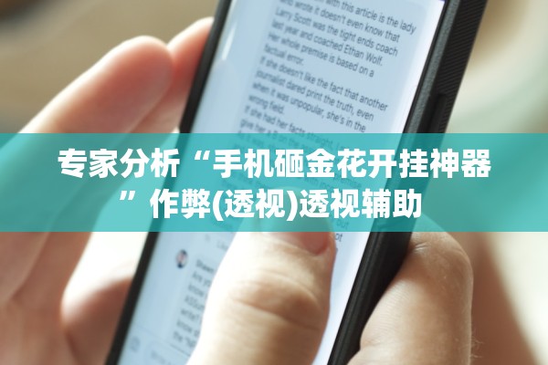 专家分析“手机砸金花开挂神器	”作弊(透视)透视辅助 