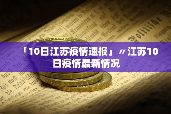 「10日江苏疫情速报」〃江苏10日疫情最新情况 「10日江苏疫情速报」〃江苏10日疫情最新情况