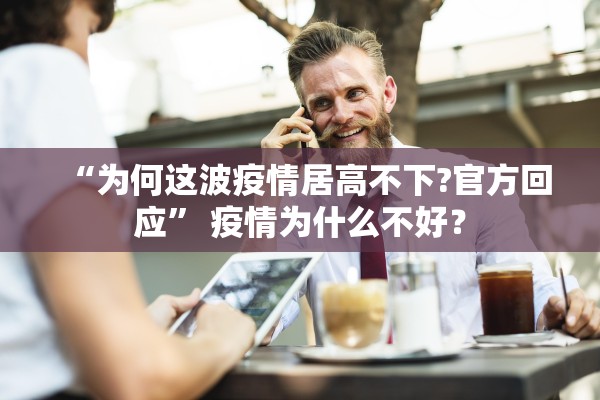 “为何这波疫情居高不下?官方回应	” 疫情为什么不好？