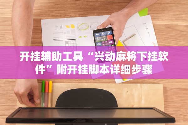 开挂辅助工具“兴动麻将下挂软件	”附开挂脚本详细步骤