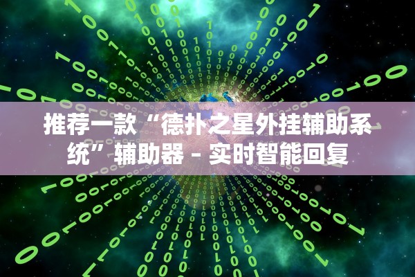 推荐一款“德扑之星外挂辅助系统”辅助器 – 实时智能回复