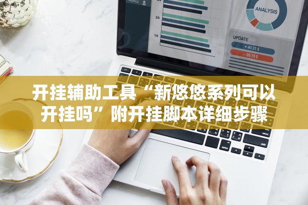 开挂辅助工具“新悠悠系列可以开挂吗”附开挂脚本详细步骤