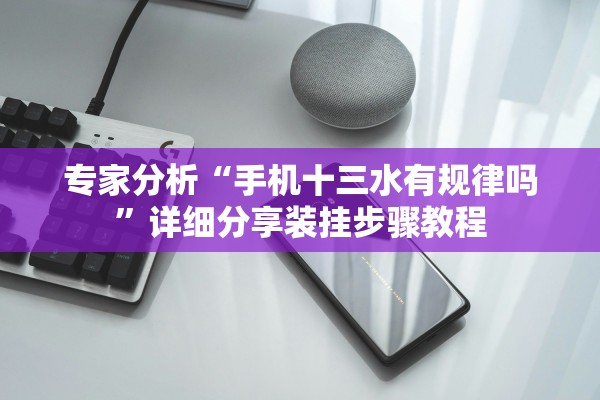 专家分析“手机十三水有规律吗”详细分享装挂步骤教程