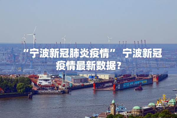 “宁波新冠肺炎疫情	” 宁波新冠疫情最新数据？