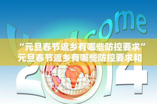 “元旦春节返乡有哪些防控要求	” 元旦春节返乡有哪些防控要求和措施？