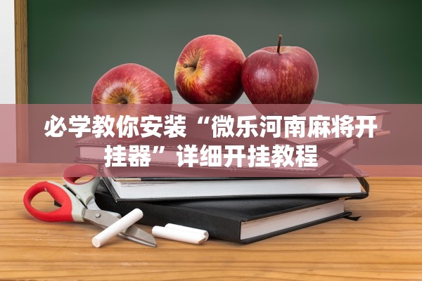 必学教你安装“微乐河南麻将开挂器”详细开挂教程
