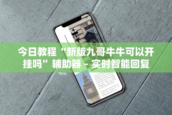 今日教程“新版九哥牛牛可以开挂吗”辅助器 – 实时智能回复