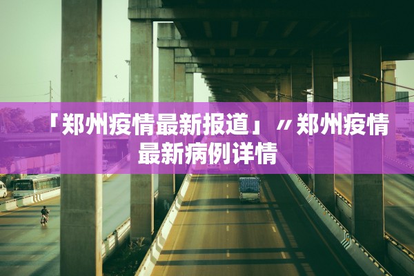 「郑州疫情最新报道」〃郑州疫情最新病例详情