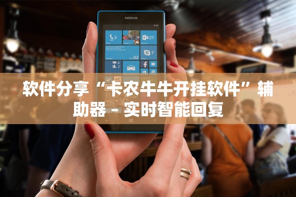 软件分享“卡农牛牛开挂软件”辅助器 – 实时智能回复