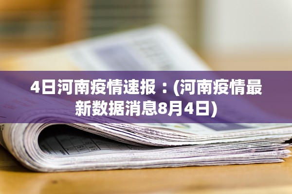 4日河南疫情速报︰(河南疫情最新数据消息8月4日)