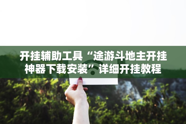 开挂辅助工具“途游斗地主开挂神器下载安装”详细开挂教程