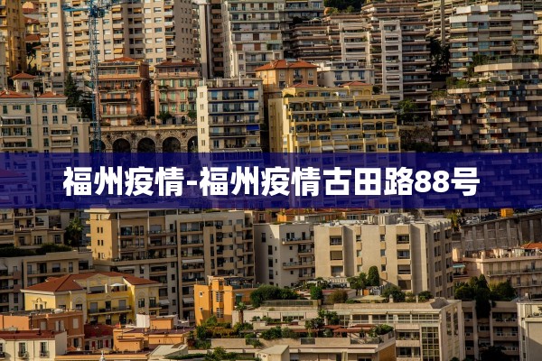 福州疫情-福州疫情古田路88号